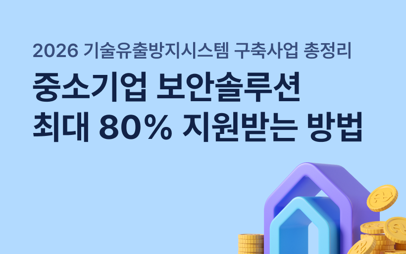 2026 기술유출방지시스템 구축사업 총정리｜중소기업 보안솔루션 최대 80% 지원받는 방법